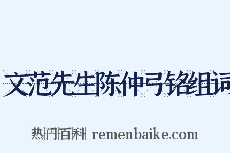 文范先生陈仲弓铭组词是什么意思的图片